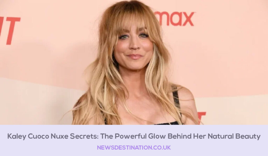Kaley Cuoco Nuxe Secrets: The Powerful Glow Behind Her Natural Beauty