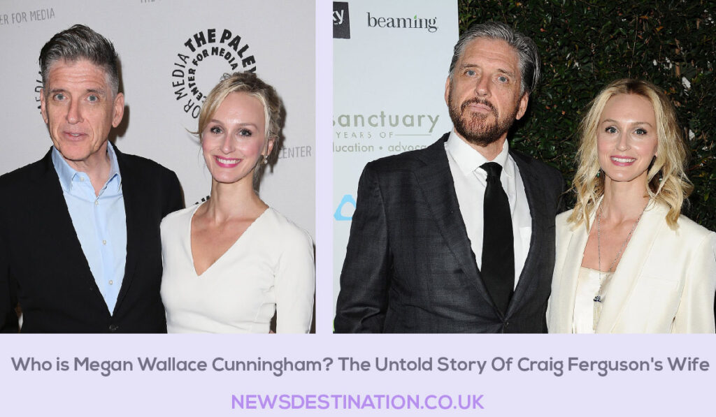 Who is Megan Wallace Cunningham? The Untold Story Of Craig Ferguson’s Wife
