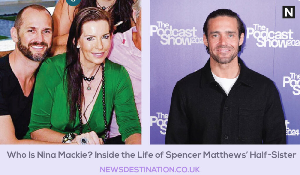 Who Is Nina Mackie? Inside the Life of Spencer Matthews’ Half-Sister